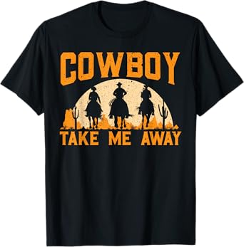 Cowboy Take Me Away Western Rodeo Horseback Riding T-Shirt