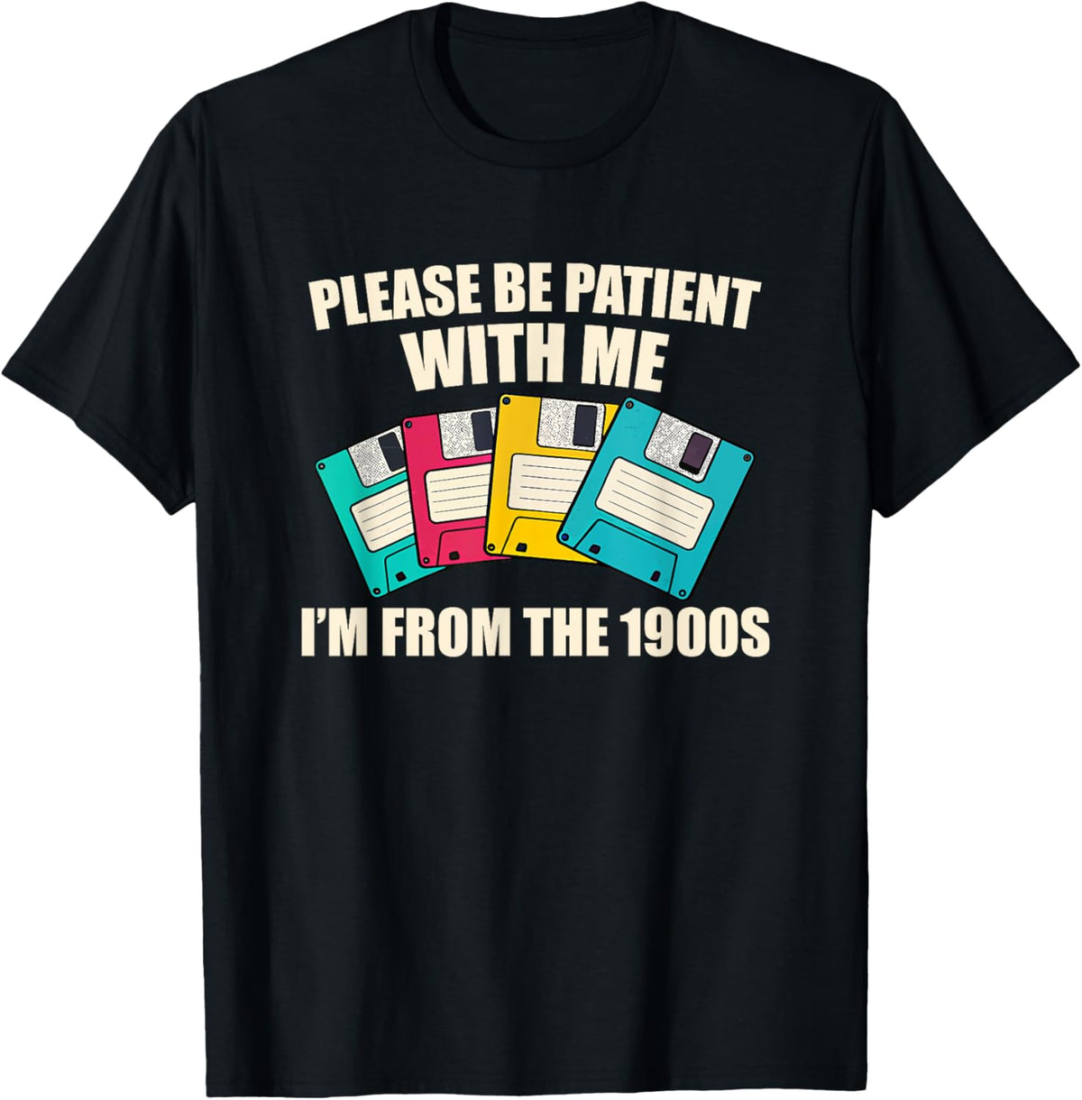Please Be Patient I'm from the 1900s Floppy Disk Design T-Shirt