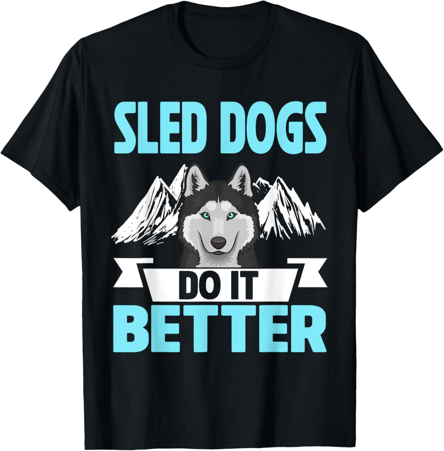 Sled Dogs Do It Better Alaska T-Shirt