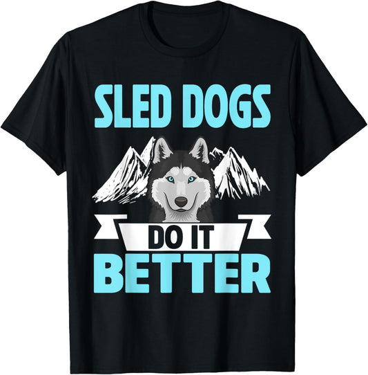 Sled Dogs Do It Better Alaska T-Shirt