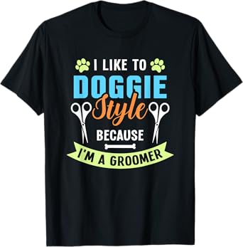 I Like To Doggie Style Because I'm A Groomer T-Shirt