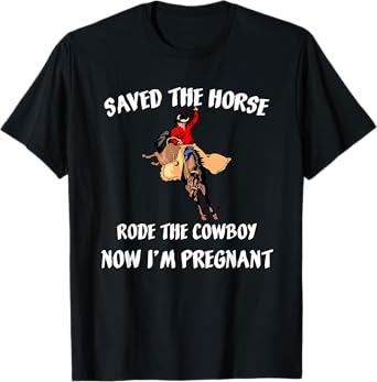 Saved The Horse Rode The Cowboy Now I'm Pregnant Pregnancy T-Shirt