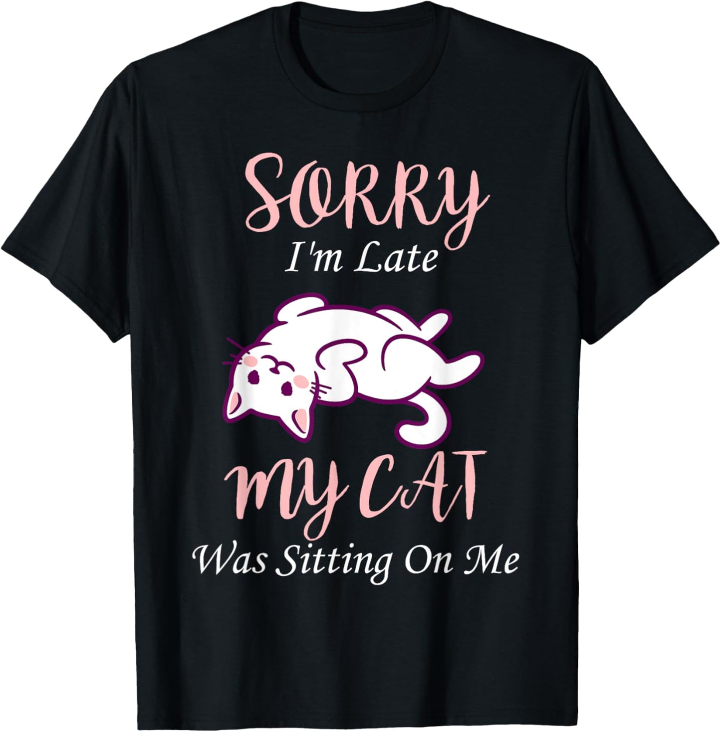 Sorry I'm Late My Cat Was Sitting On Me | Funny Cat T-Shirt