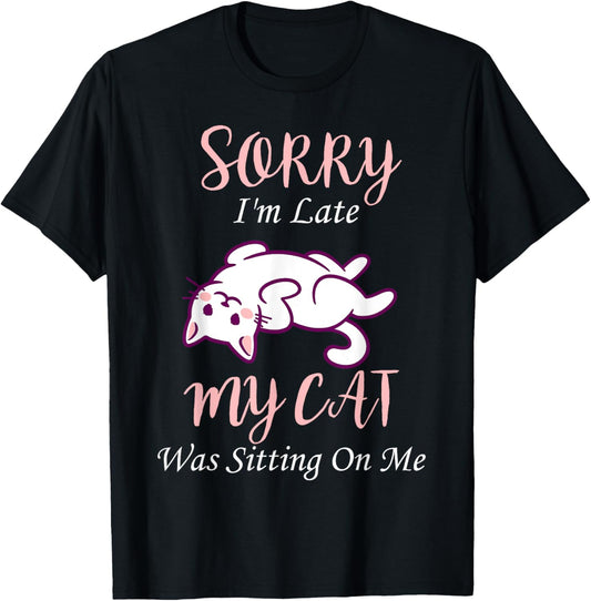 Sorry I'm Late My Cat Was Sitting On Me | Funny Cat T-Shirt