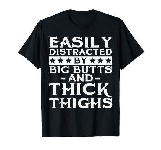 Easily distracted by big butts and thick thighs T-Shirt