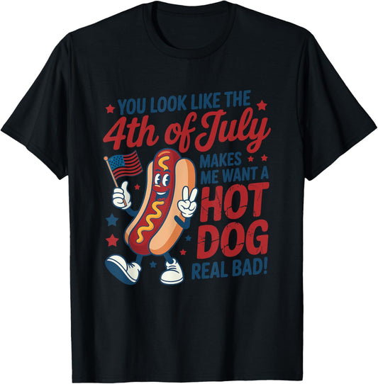 You Look Like The 4th Of July, Makes Me Want A Hot Dog T-Shirt
