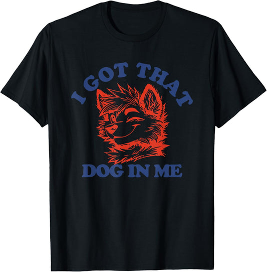 That I Got Dog In Me T-Shirt