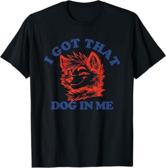 That I Got Dog In Me Men Women T-Shirt