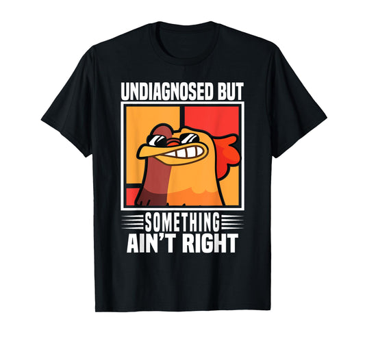 Undiagnosed But Something Ain't Right Funny Crazy Chicken T-Shirt