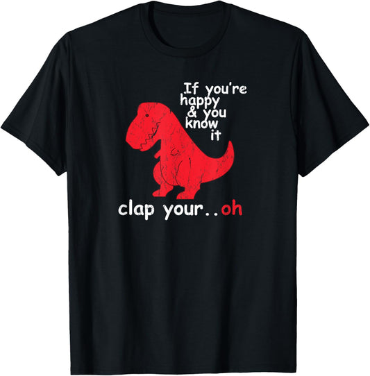 If You're Happy and You Know It Clap Your Oh Funny Trex Dino T-Shirt