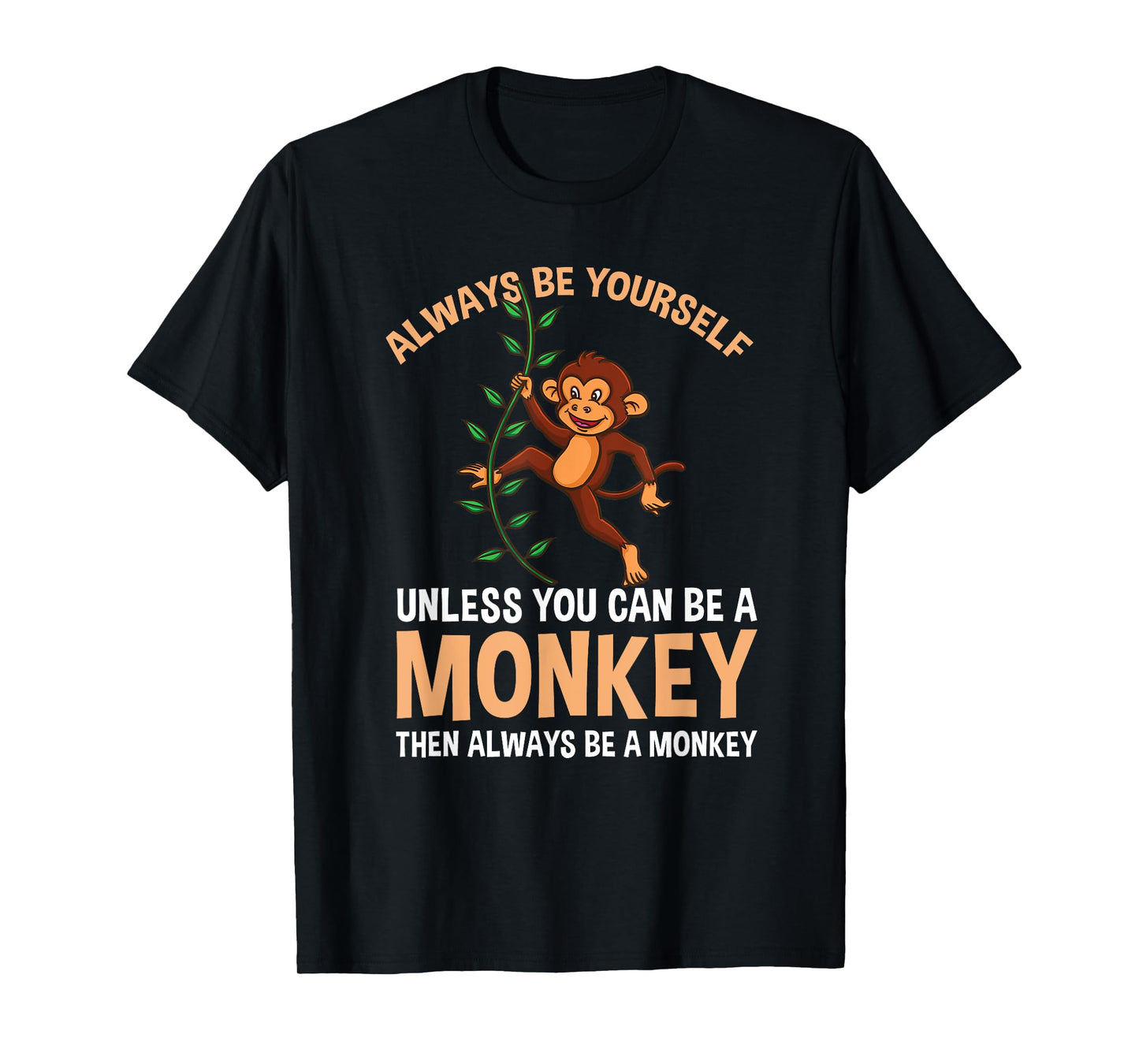 Always Be Yourself Unless You Can Be A Monkey T-Shirt