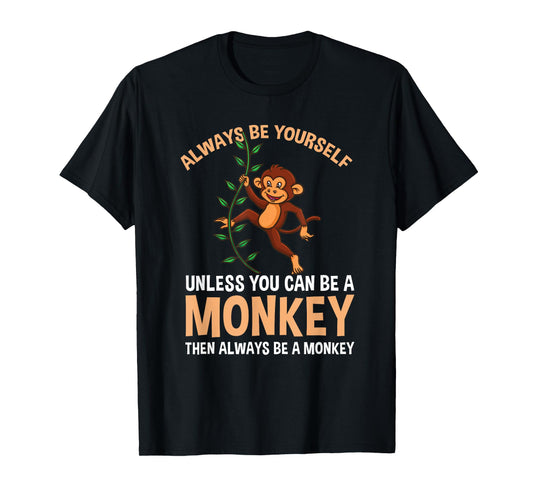 Always Be Yourself Unless You Can Be A Monkey T-Shirt