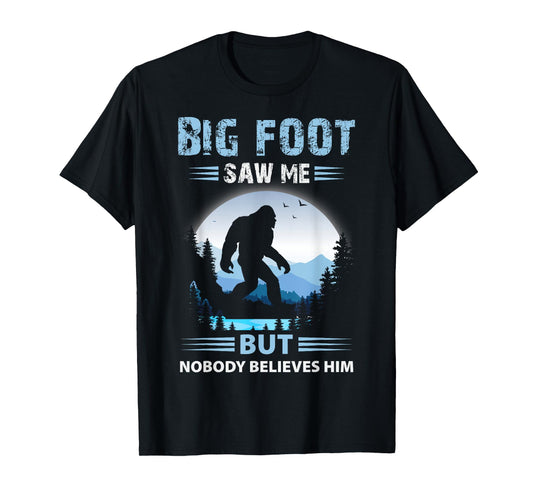 Bigfoot Saw Me But Nobody Believes Him T-Shirt