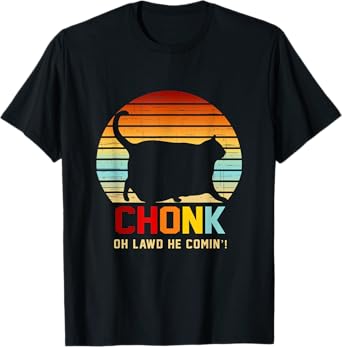 Chonk Oh Lawd He Comin’ Cat Apparel Men Women T-Shirt
