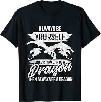 Always Be Yourself Unless You Can Be A Dragon Shirt T-Shirt