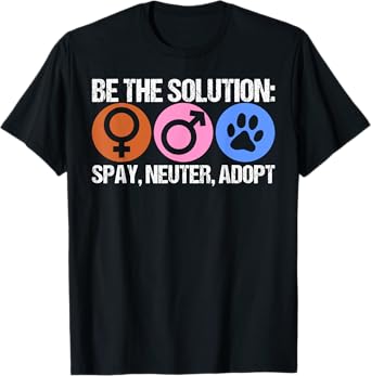Be The Solution Spay Neuter Adopt Animal T-Shirt
