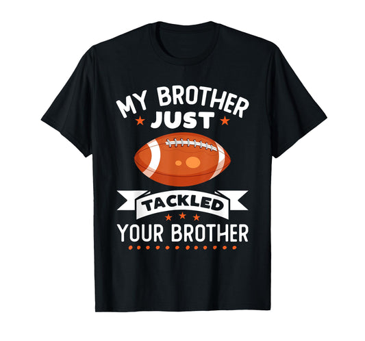 My Brother Just Tackled Your Brother Funny Football T-Shirt