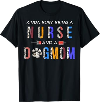 Kinda busy being a Nurse and a dog mom for dog lovers T-Shirt