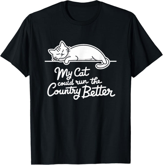 Funny My Cat Could Run The Country Better T-Shirt