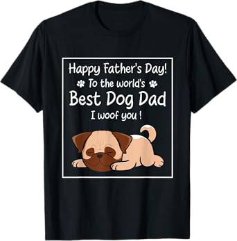 Happy Father's Day To The World's Best Dog Dad I Woof You T-Shirt for Men Women