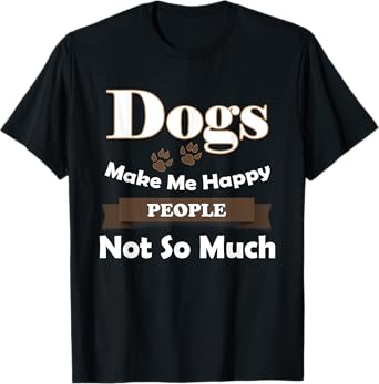 Dogs Make Me Happy People Not So Much T-Shirt T-Shirt