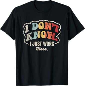 I Don't Know I Just Work Here Statement T-Shirt