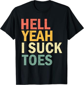 Funny Foot Fetish Sucking Toes Joke Hell Yeah I Suck Toes T-Shirt