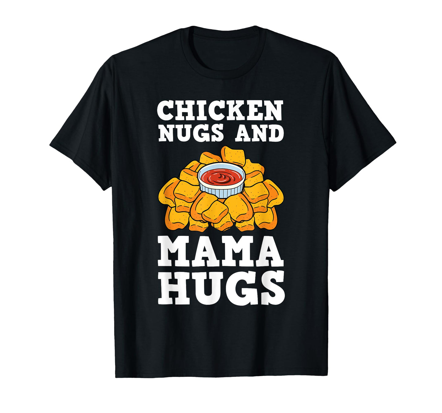 Chicken Nugs And Mama Hugs Nugget Lovers Nuggies Fans T-Shirt