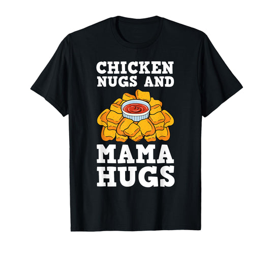 Chicken Nugs And Mama Hugs Nugget Lovers Nuggies Fans T-Shirt