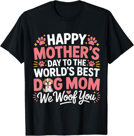 Happy Mother's Day To The World Best Dog Mom We Woof you T-Shirt