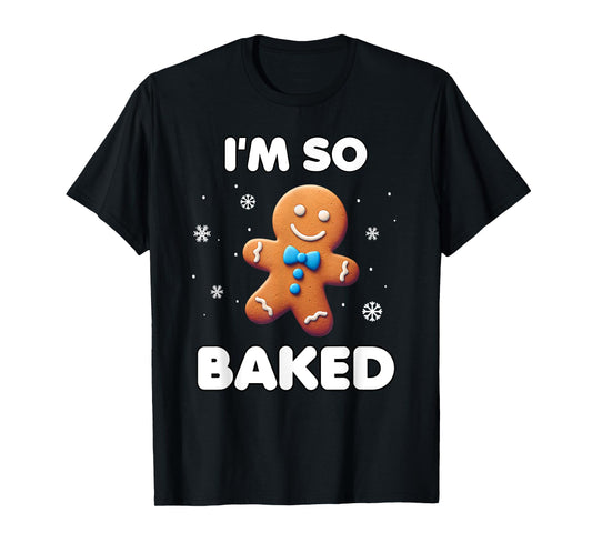 I'm so baked Funny Christmas 420 Gingerbread Cookie Baking T-Shirt