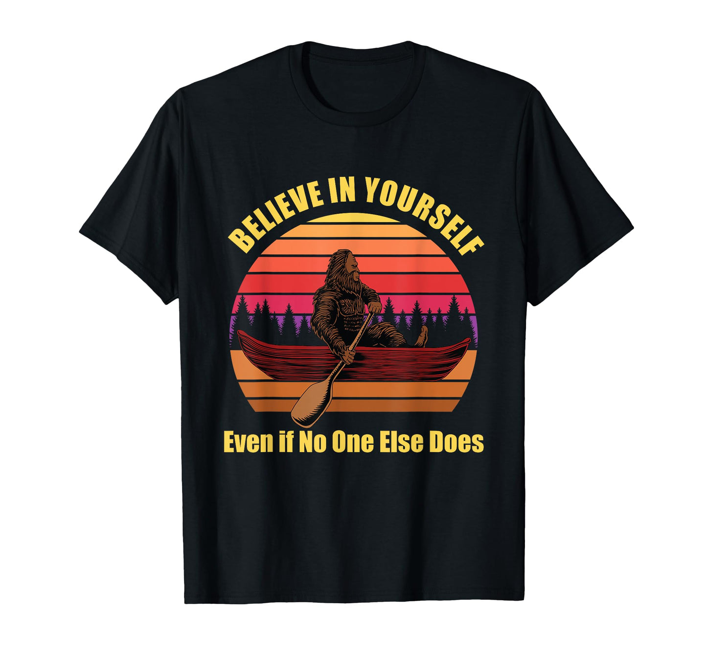 Bigfoot Canoe Believe in Yourself Even if No One Else Does T-Shirt
