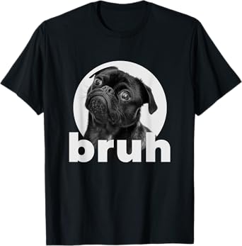 Pug says Bruh Funny Humorous Pet Dog Gifts for Men Women T-Shirt