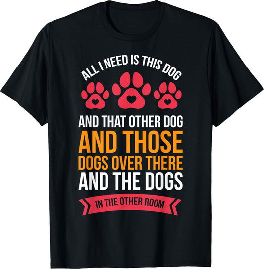 All I Need Is This Dog And That Other Dog Dog Obsessed T-Shirt