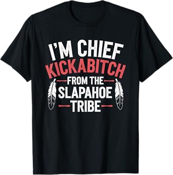 Chief Kickabitch from Slapahoe Tribe Tribal Humor T-Shirt