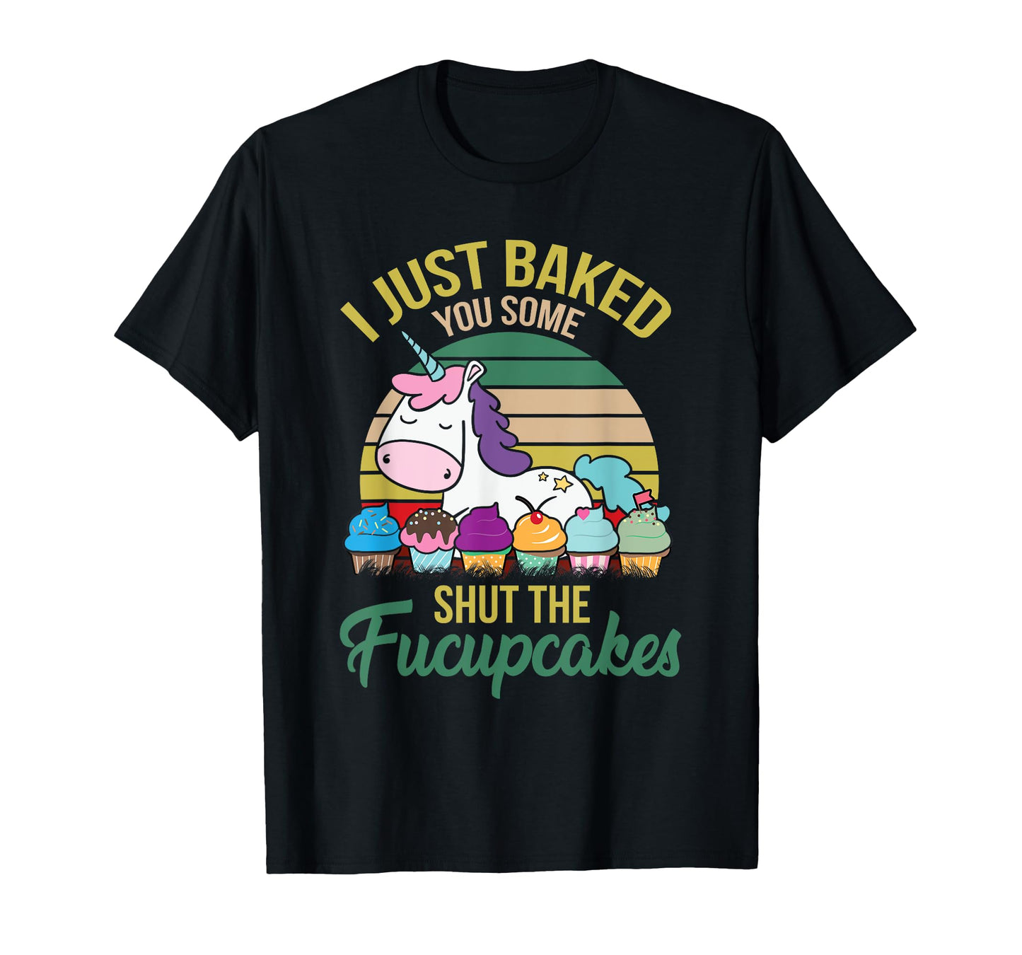 I Just Baked You Some Shut The Fucupcakes Funny Unicorn T-Shirt