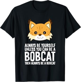 Always Be Yourself Unless You Can Be A Bobcat Men Women Girls Kids T-Shirt
