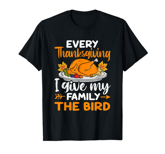 Every Thanksgiving I Give My Family The Bird T-Shirt