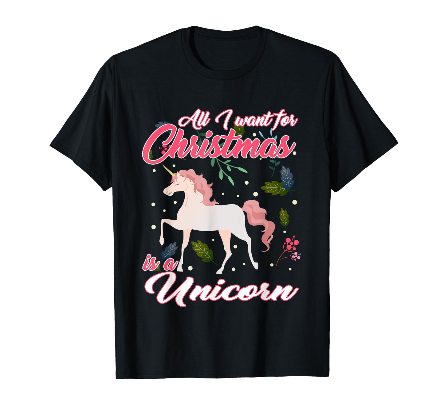 All I Want For Christmas Is A Unicorn T-Shirt