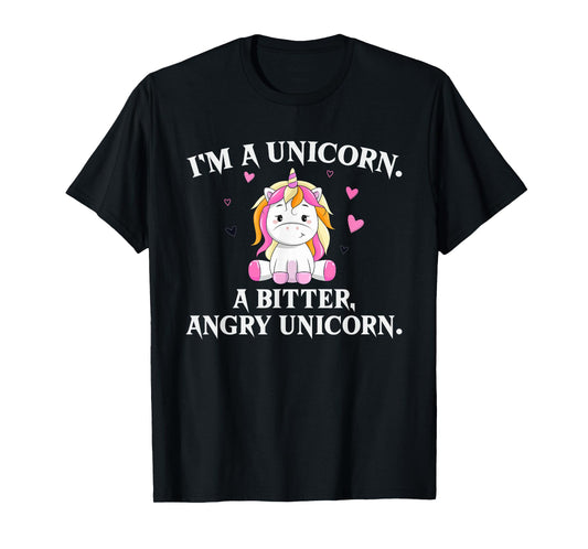 I'm A Unicorn - A Bitter Angry Unicorn! Funny Unicorn Gift T-Shirt