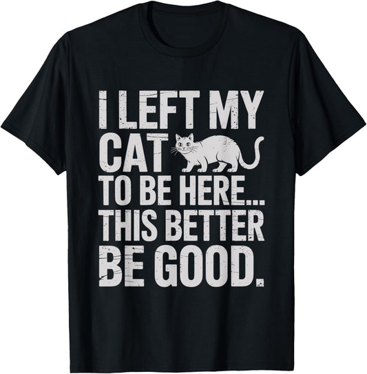 Funny Cat Lover I Left My Cat To Be Here T-Shirt
