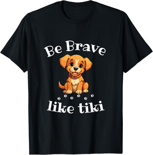 Be brave like tiki funny dog quote T-Shirt