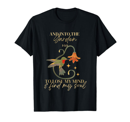 And into the garden I go to lose my mind and find my soul T-Shirt