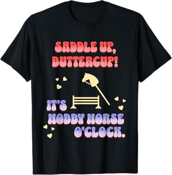 Saddle up, buttercup! Hobby horse o'clock hobby horse show T-Shirt