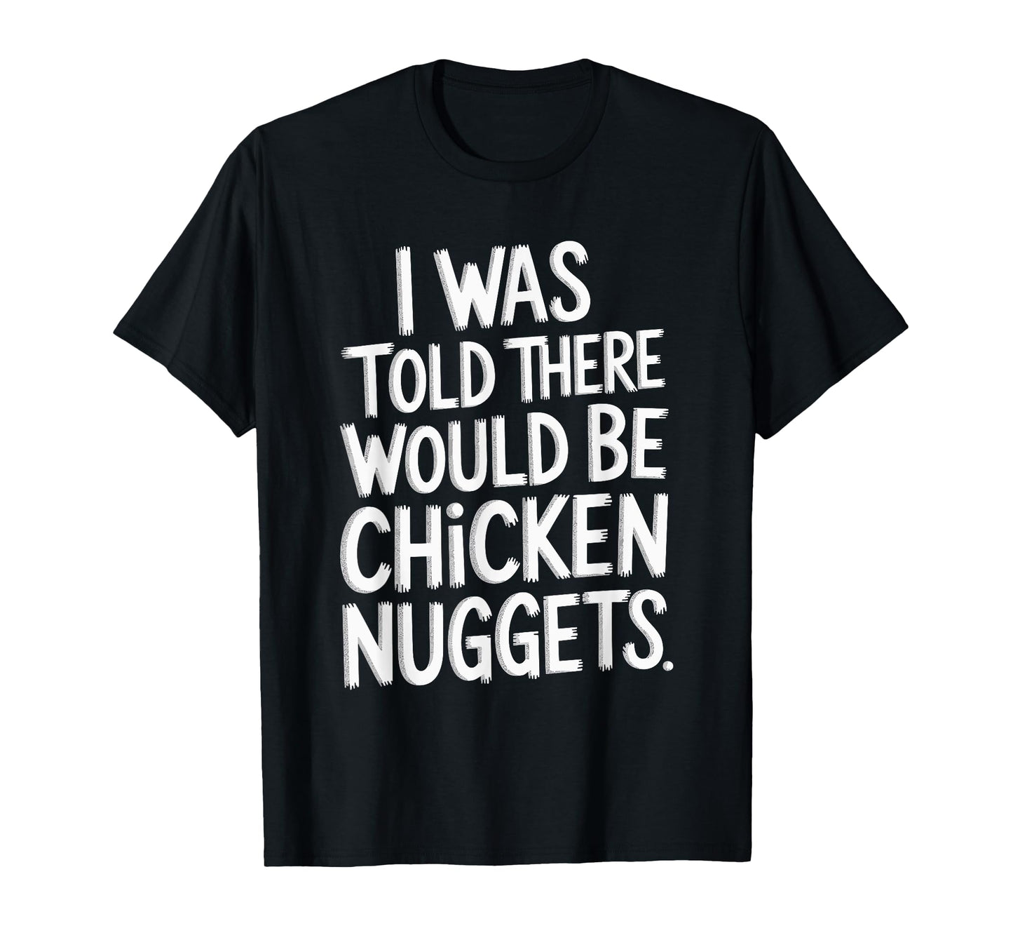 I Was Told There Would Be Chicken Nuggets T-Shirt