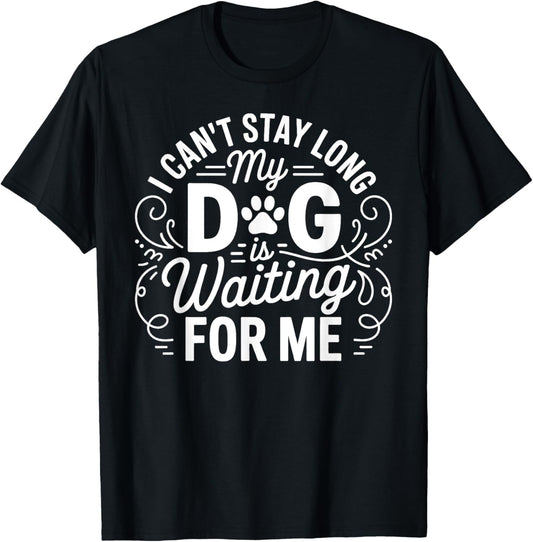 I Can't Stay Long My Dog Is Waiting Funny Dog Humor Puns T-Shirt