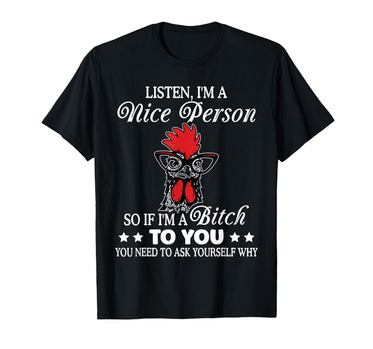 Listen I'm Nice Person So If I'm A Btch to You Chicken Funny T-Shirt