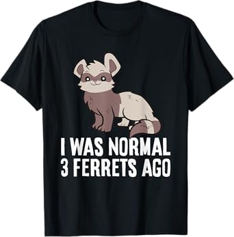 I Was Normal 3 Ferrets Ago Ferrets As Pets Funny Ferret T-Shirt