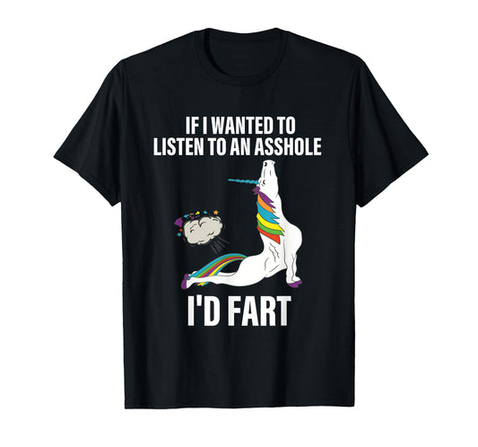 If I Wanted To Listen To An Asshole I'd Fart Unicorn Quote T-Shirt