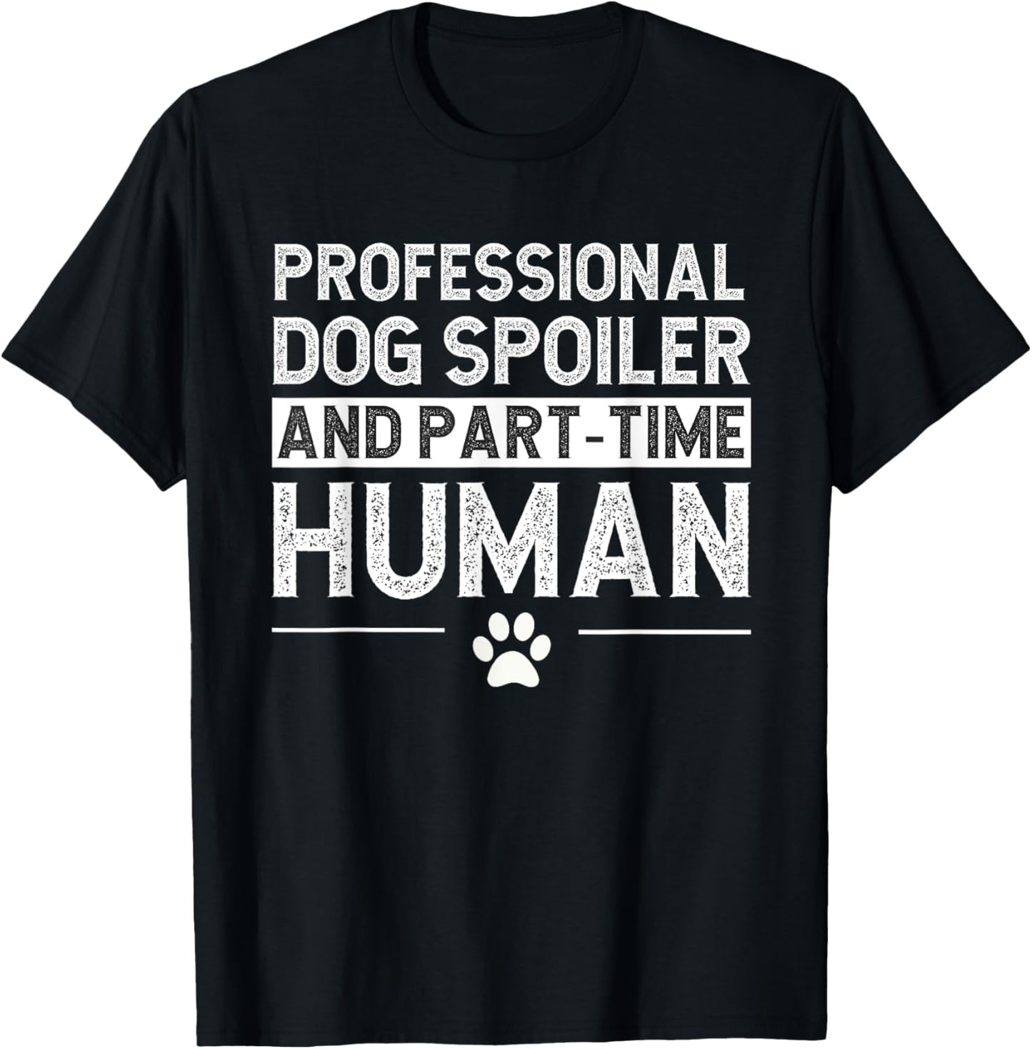 Professional Dog Spoiler and Part-Time Human T-Shirt